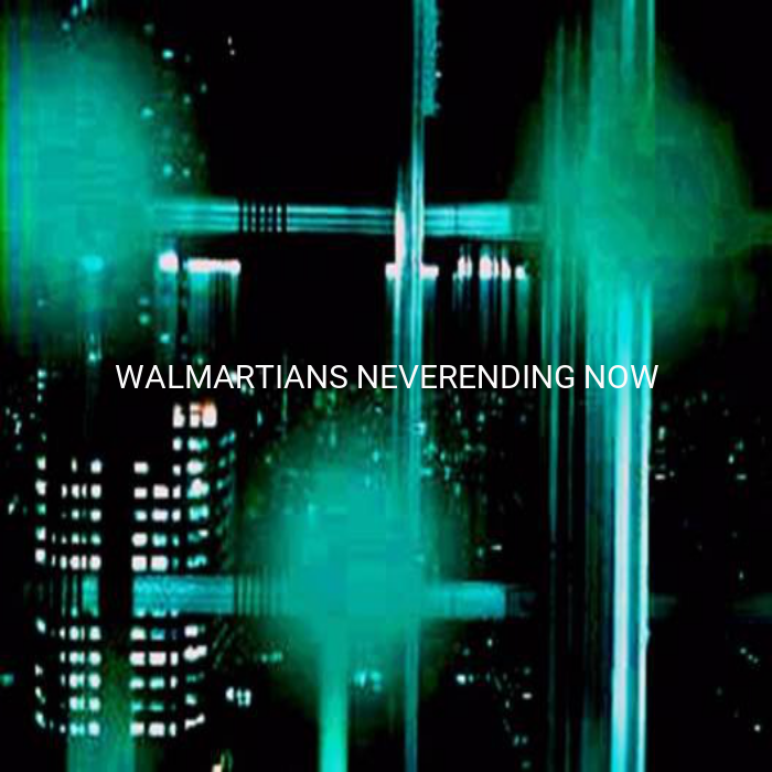 walmartians-neverending-now