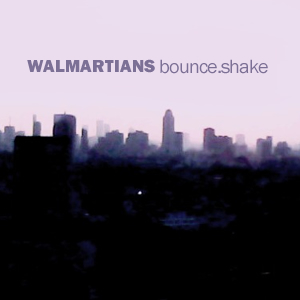 Walmartians - bounce.shake